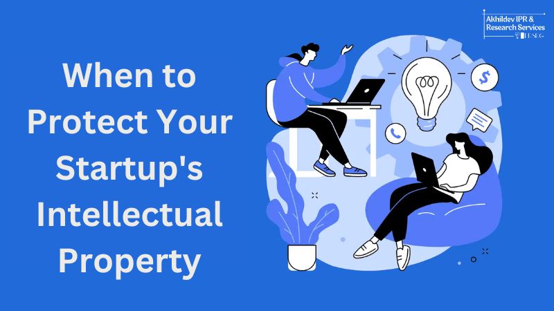 You are currently viewing When to Protect Your Startup’s Intellectual Property